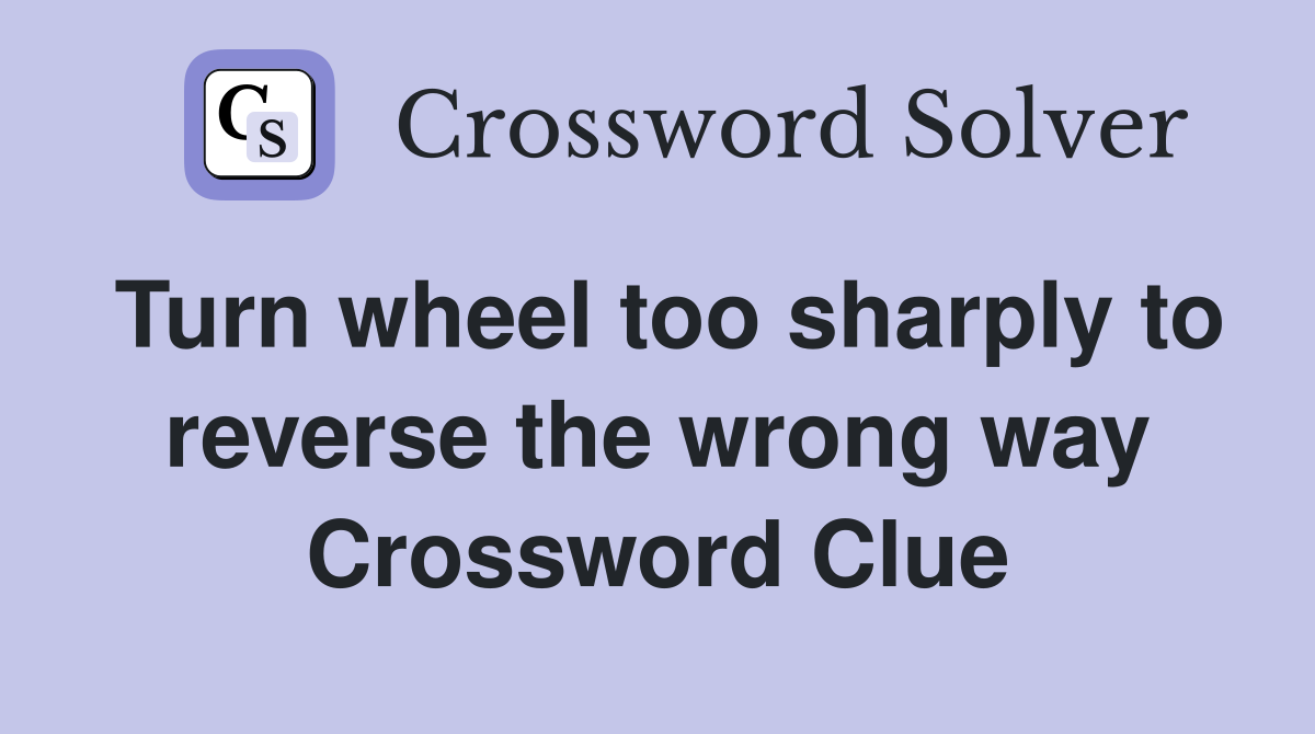 Turn wheel too sharply to reverse the wrong way Crossword Clue