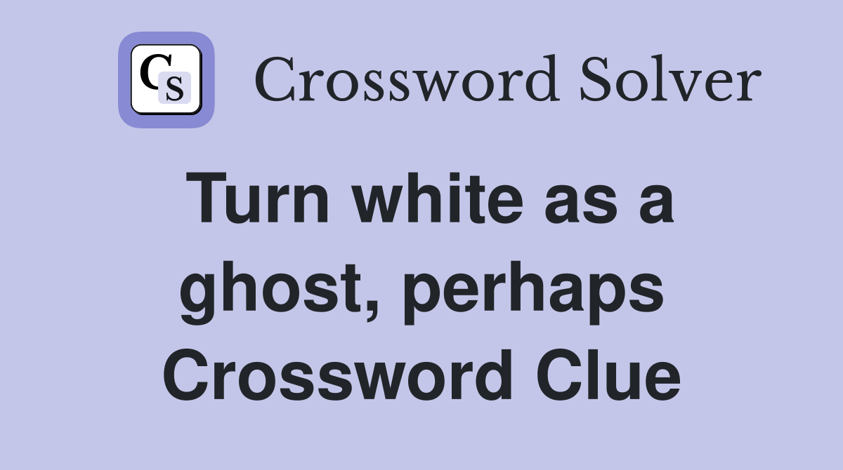 Turn white as a ghost, perhaps Crossword Clue
