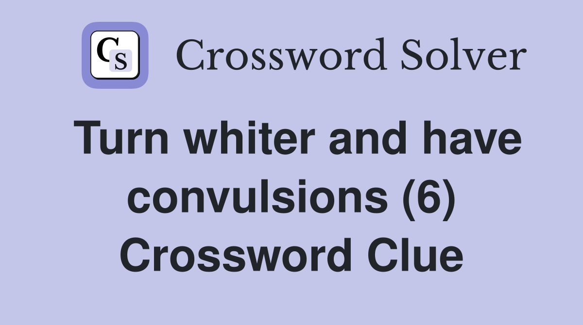 Turn whiter and have convulsions (6) Crossword Clue
