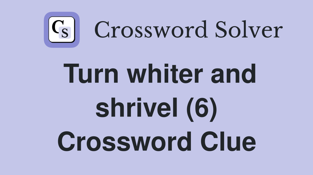 Turn whiter and shrivel (6) Crossword Clue