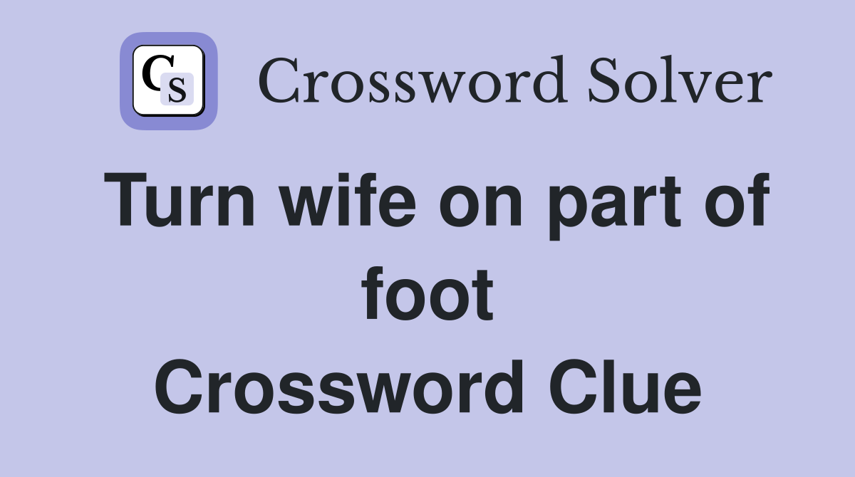 Turn wife on part of foot Crossword Clue