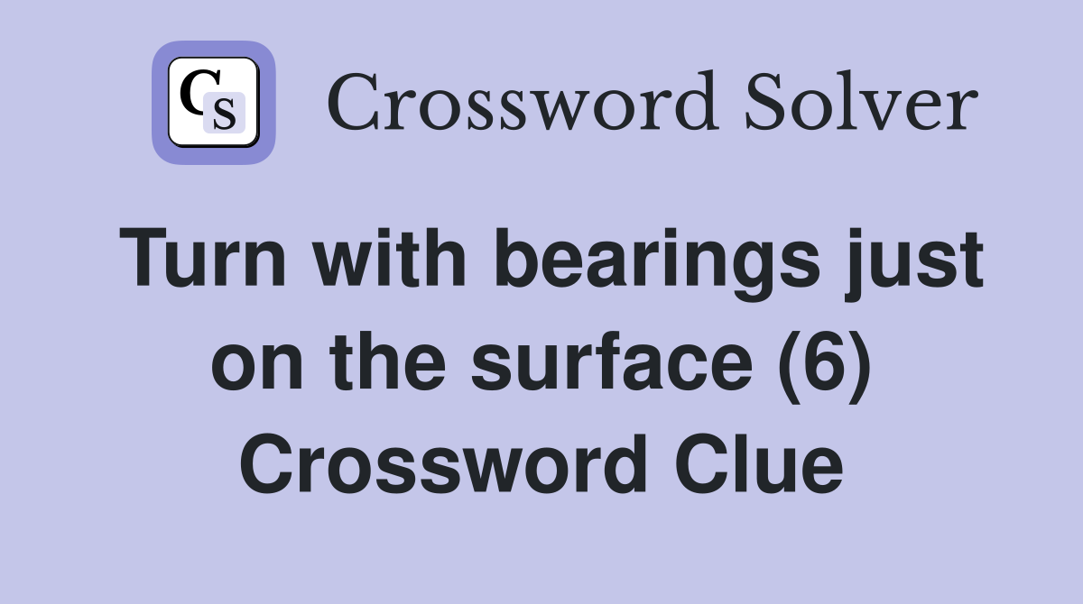 Turn with bearings just on the surface (6) Crossword Clue
