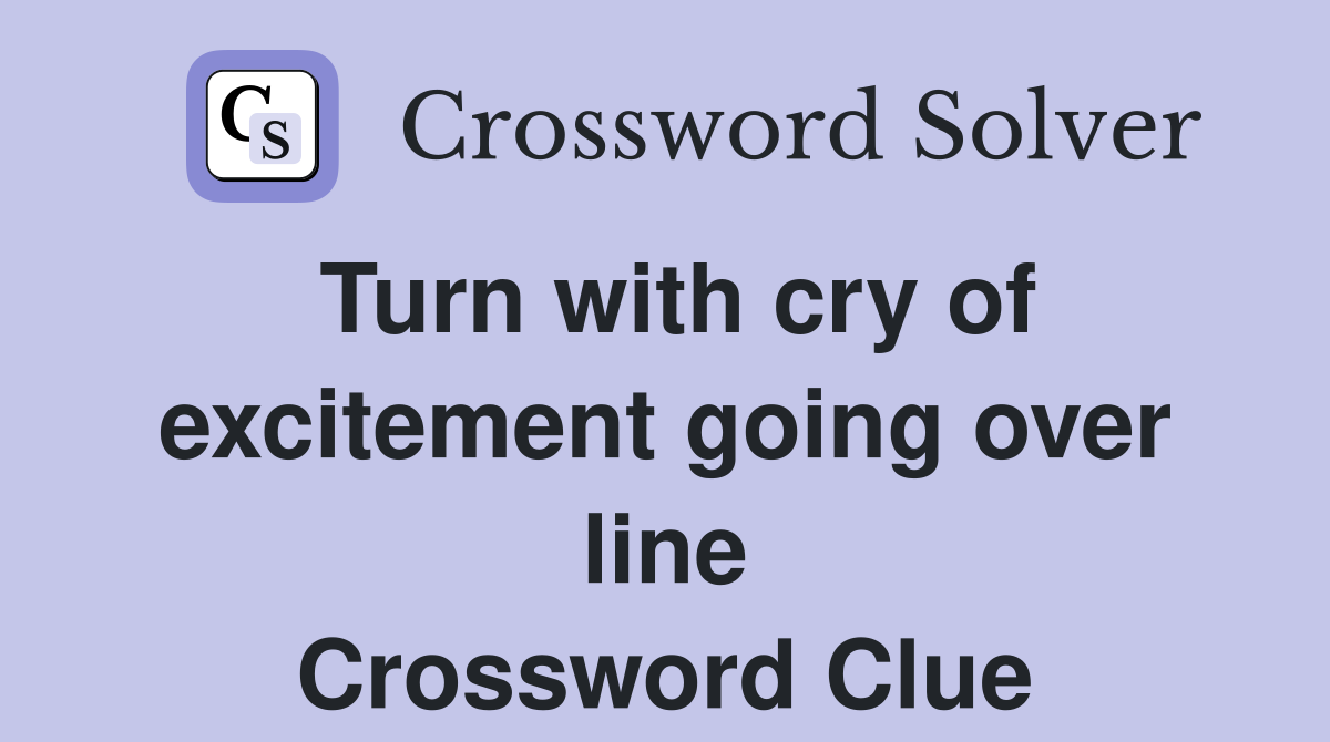 Turn with cry of excitement going over line Crossword Clue
