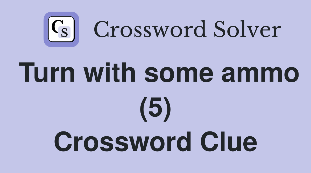 Turn with some ammo (5) Crossword Clue