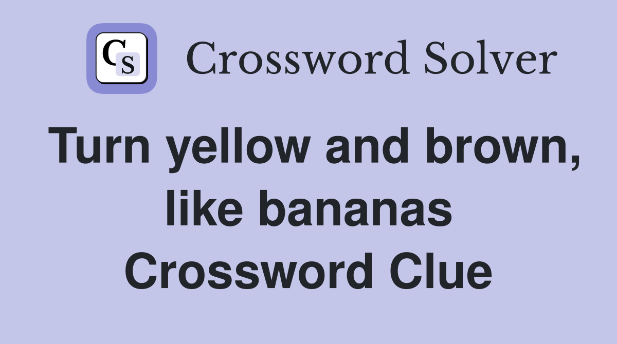 Turn yellow and brown, like bananas Crossword Clue