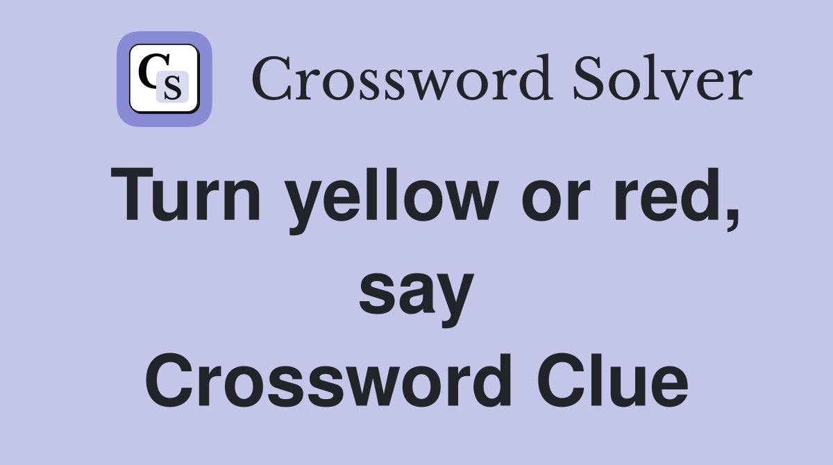 Turn yellow or red, say Crossword Clue