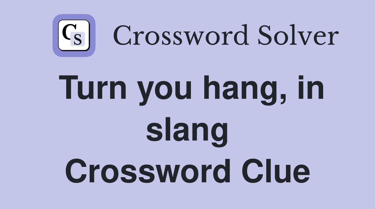 Turn you hang, in slang Crossword Clue