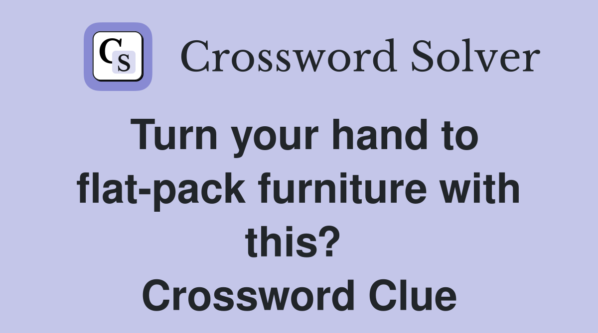 Turn your hand to flat-pack furniture with this?  Crossword Clue