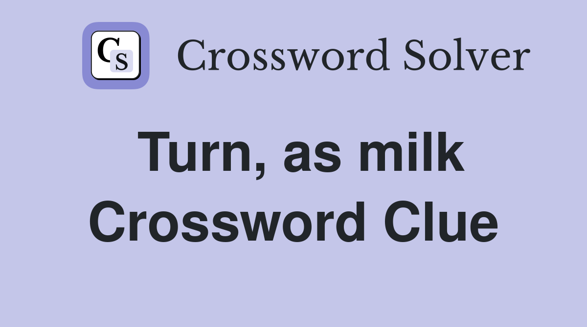 Turn, as milk Crossword Clue