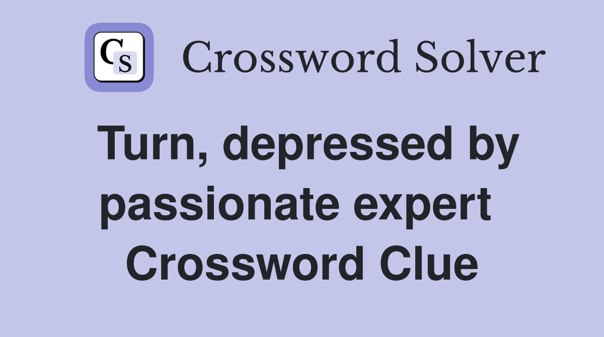 Turn, depressed by passionate expert  Crossword Clue