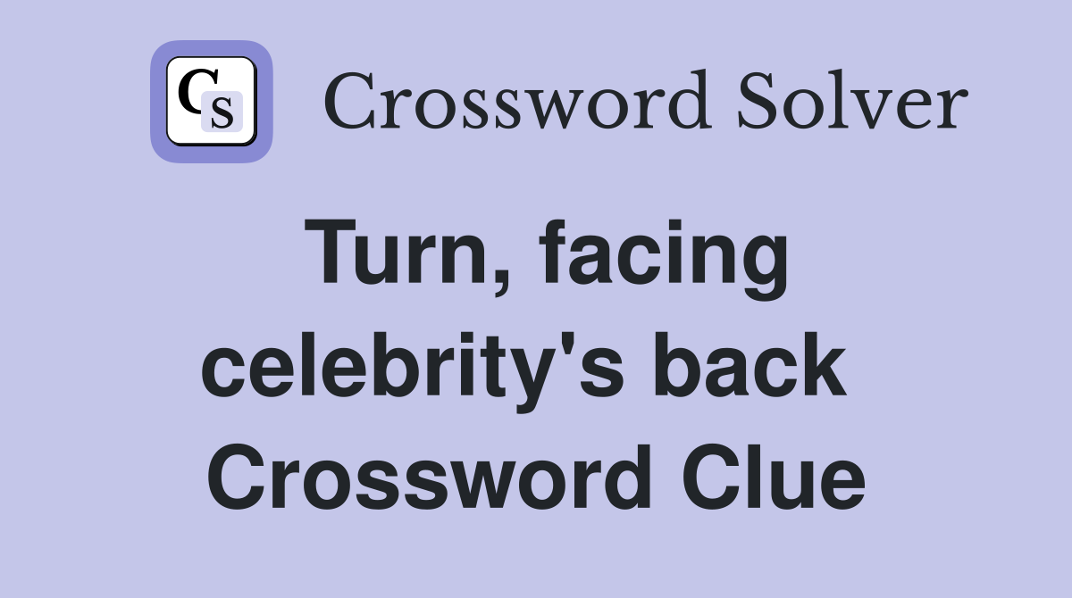 Turn, facing celebrity's back  Crossword Clue