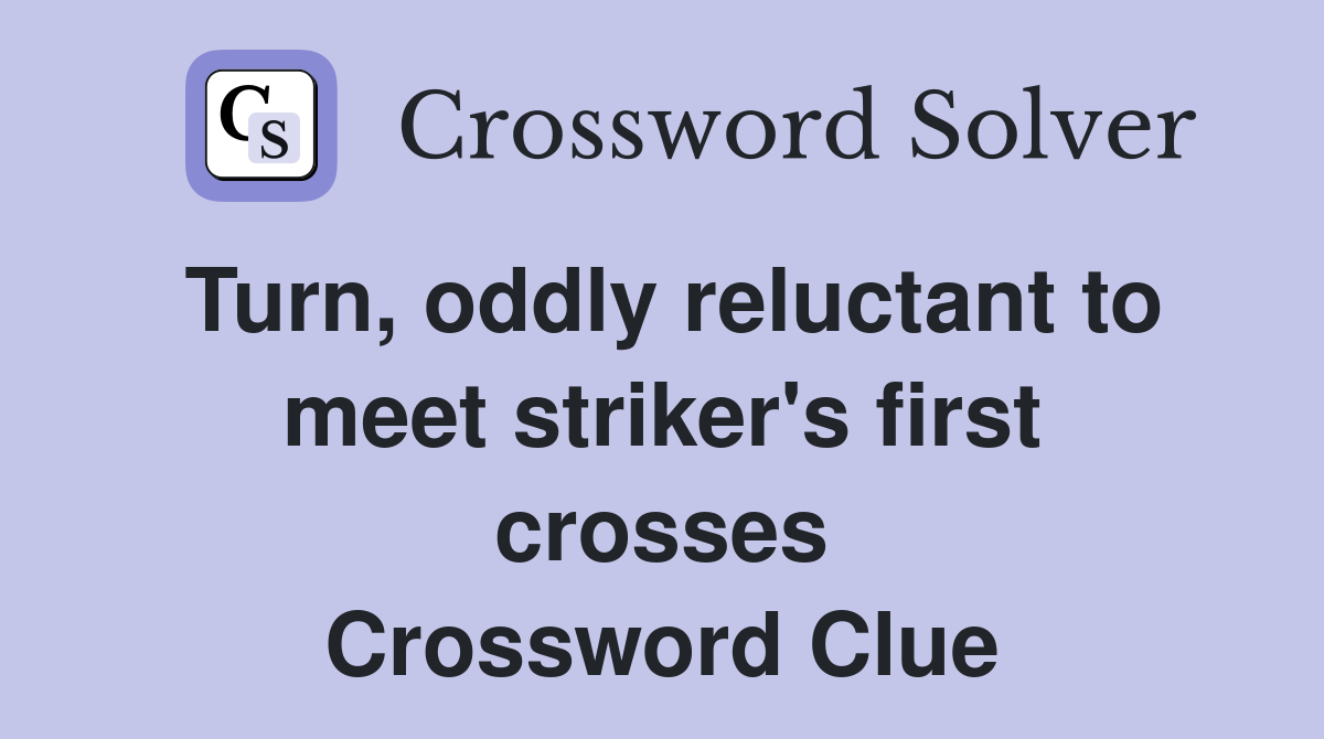 Turn, oddly reluctant to meet striker's first crosses Crossword Clue