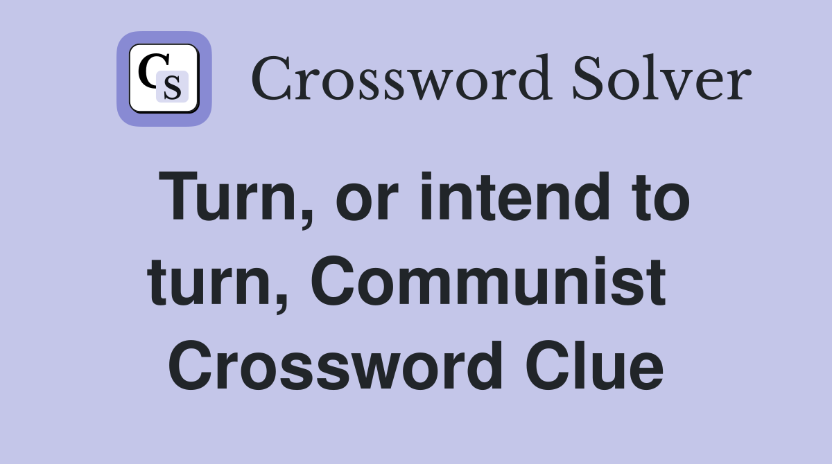 Turn, or intend to turn, Communist  Crossword Clue