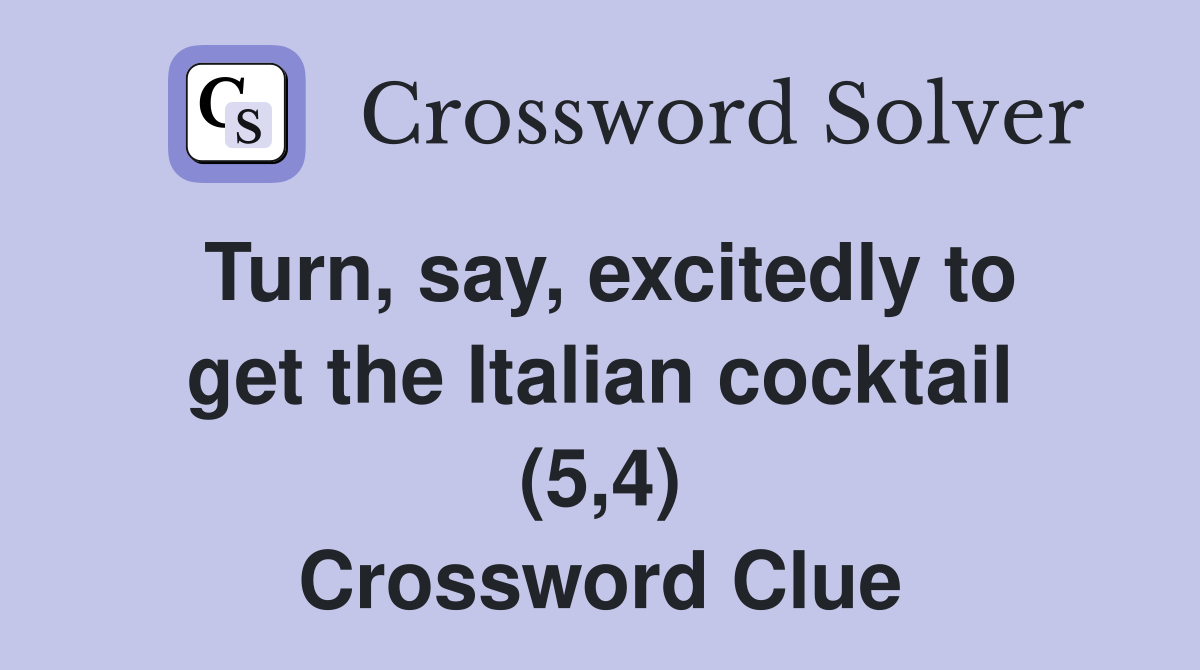 Turn, say, excitedly to get the Italian cocktail (5,4) Crossword Clue