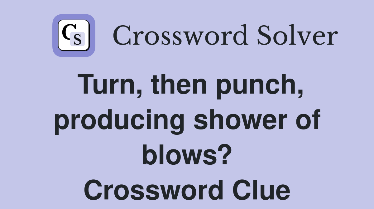 Turn, then punch, producing shower of blows? Crossword Clue