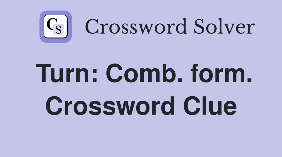 Turn: Comb. form. Crossword Clue