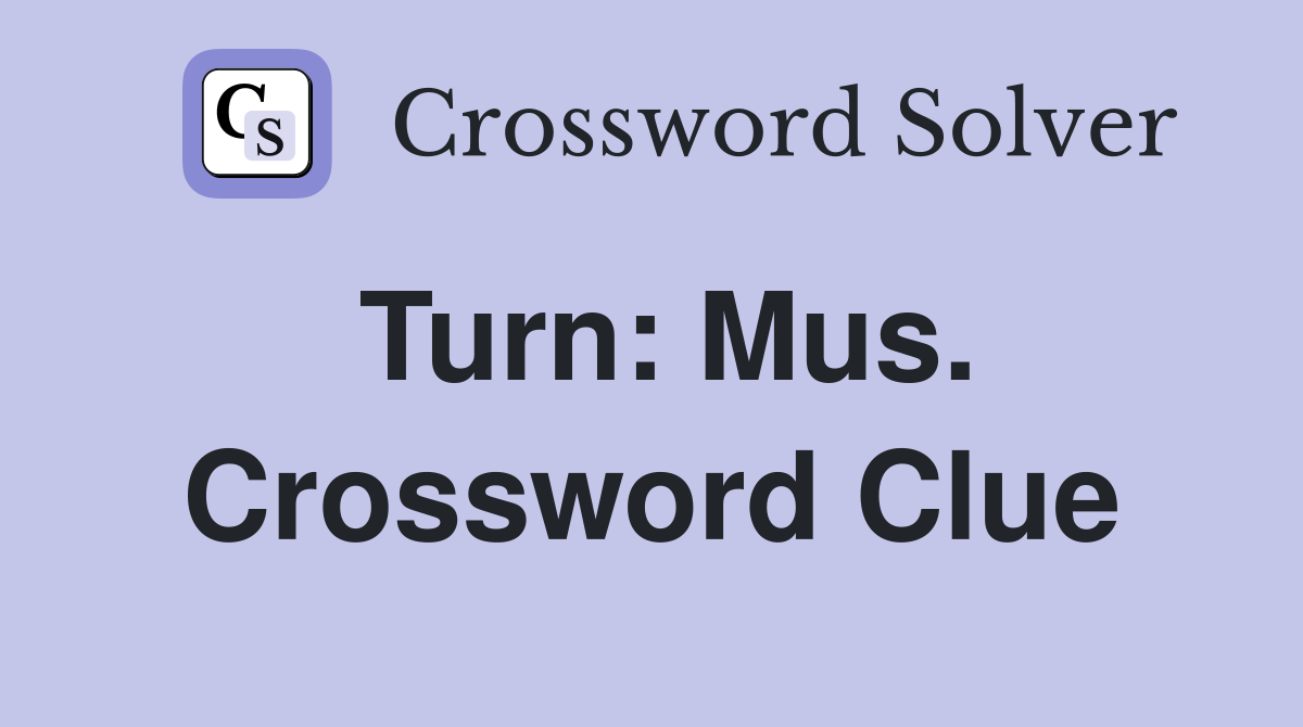 Turn: Mus. Crossword Clue