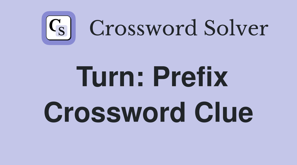 Turn: Prefix Crossword Clue