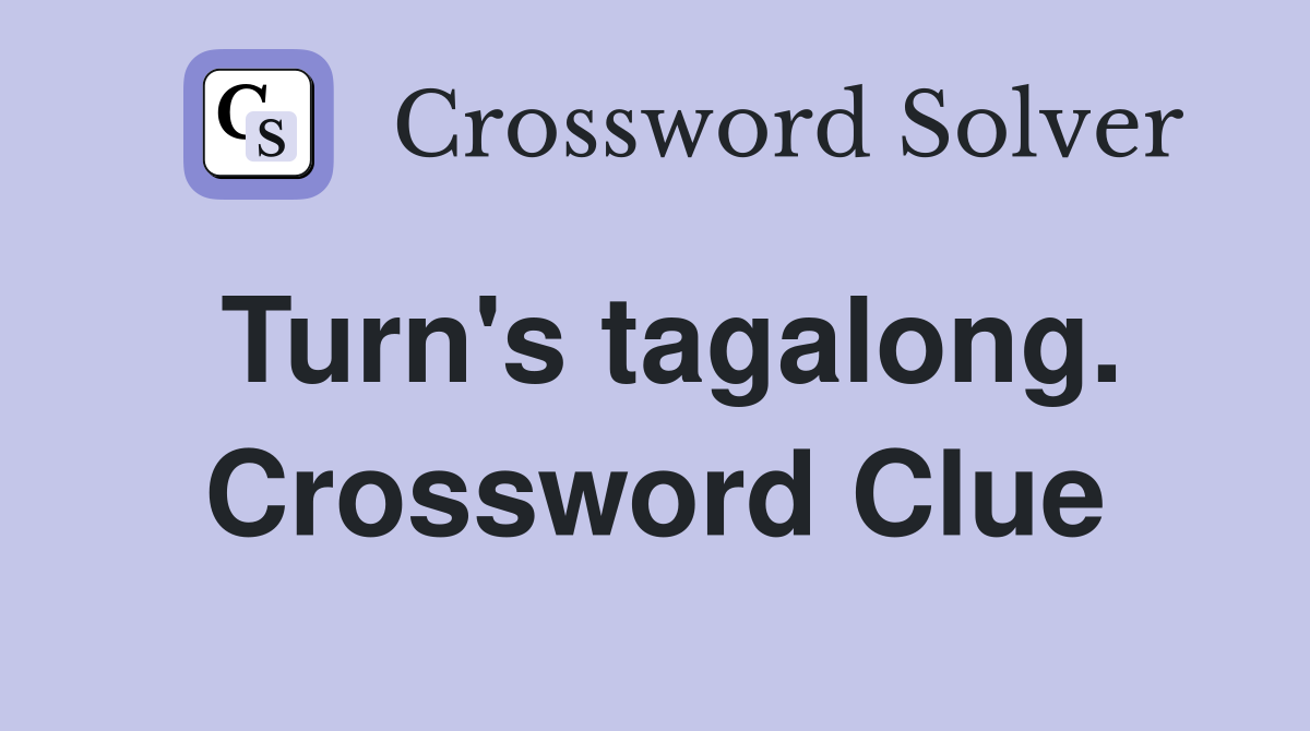 Turn's tagalong. Crossword Clue