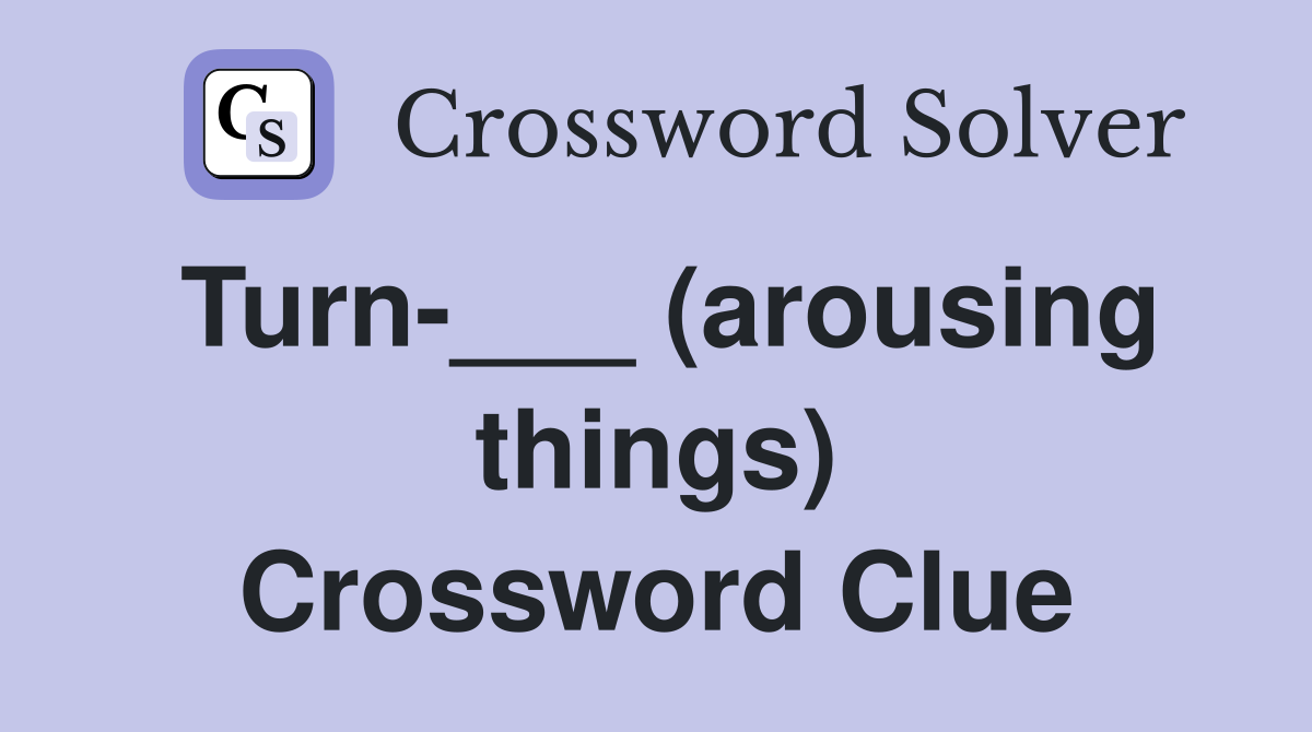 Turn-___ (arousing things) Crossword Clue