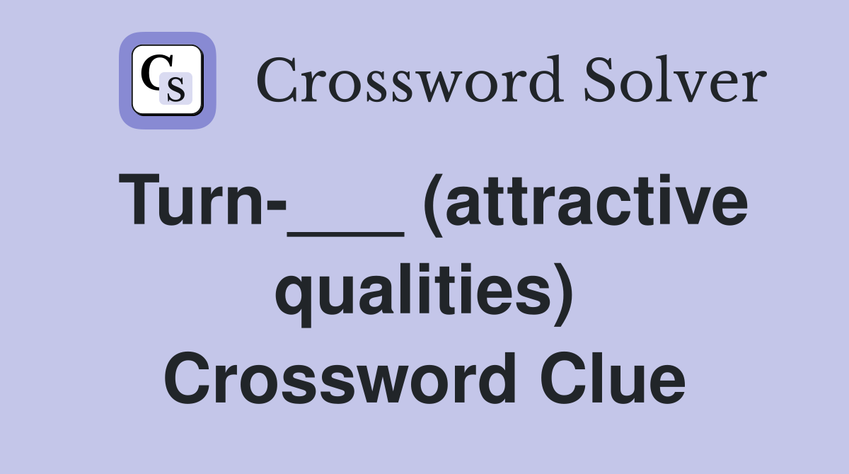Turn-___ (attractive qualities) Crossword Clue