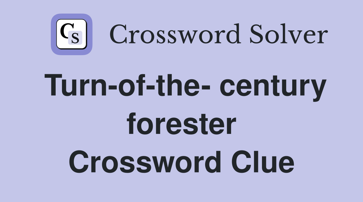 Turn-of-the- century forester Crossword Clue