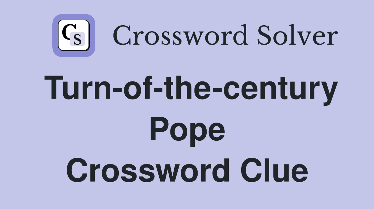 Turn-of-the-century Pope Crossword Clue