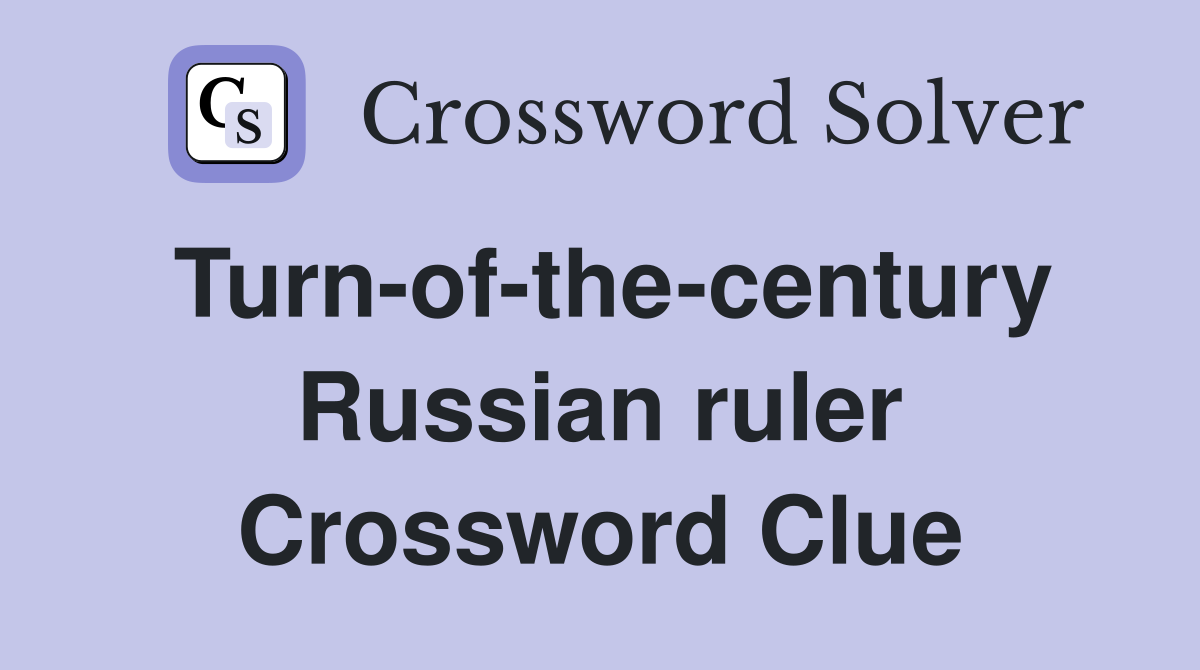 Turn-of-the-century Russian ruler Crossword Clue
