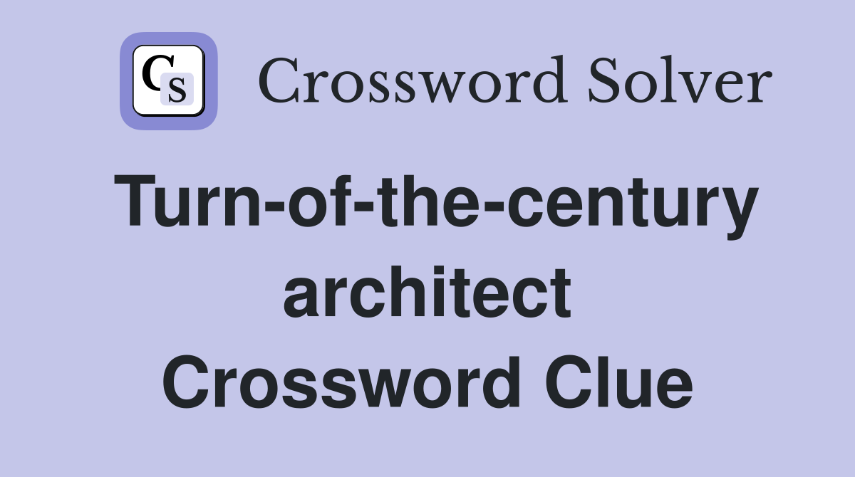 Turn-of-the-century architect Crossword Clue