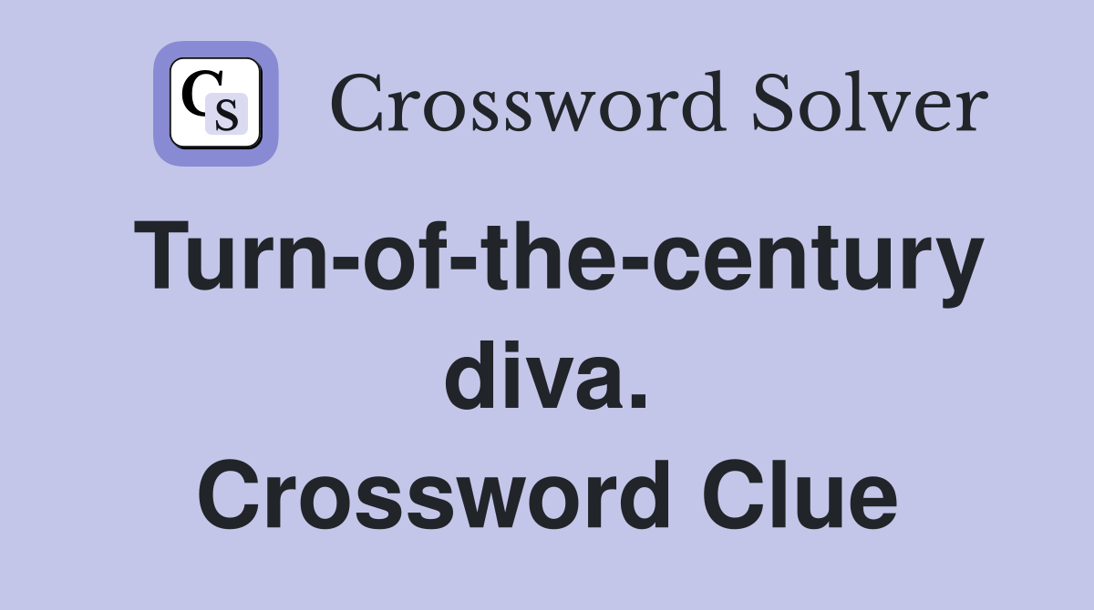 Turn-of-the-century diva. Crossword Clue