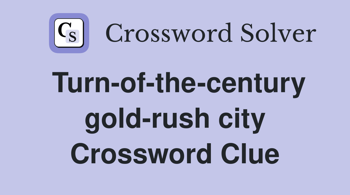 Turn-of-the-century gold-rush city Crossword Clue