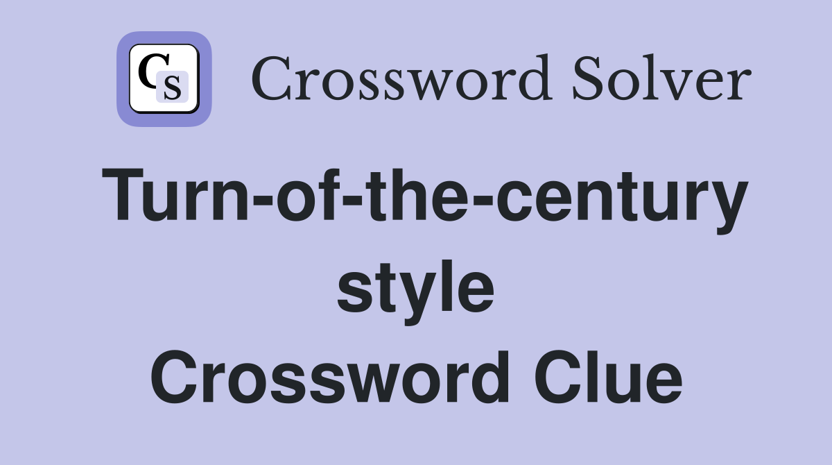 Turn-of-the-century style Crossword Clue