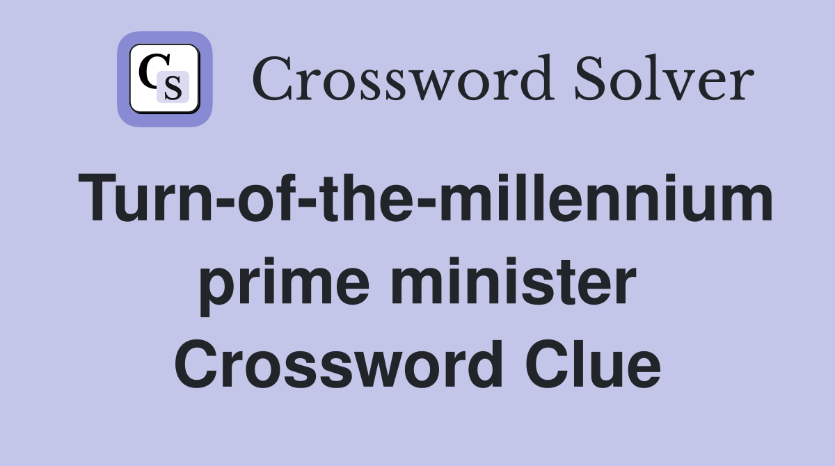 Turn-of-the-millennium prime minister Crossword Clue