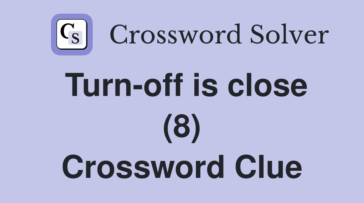 Turn-off is close (8) Crossword Clue