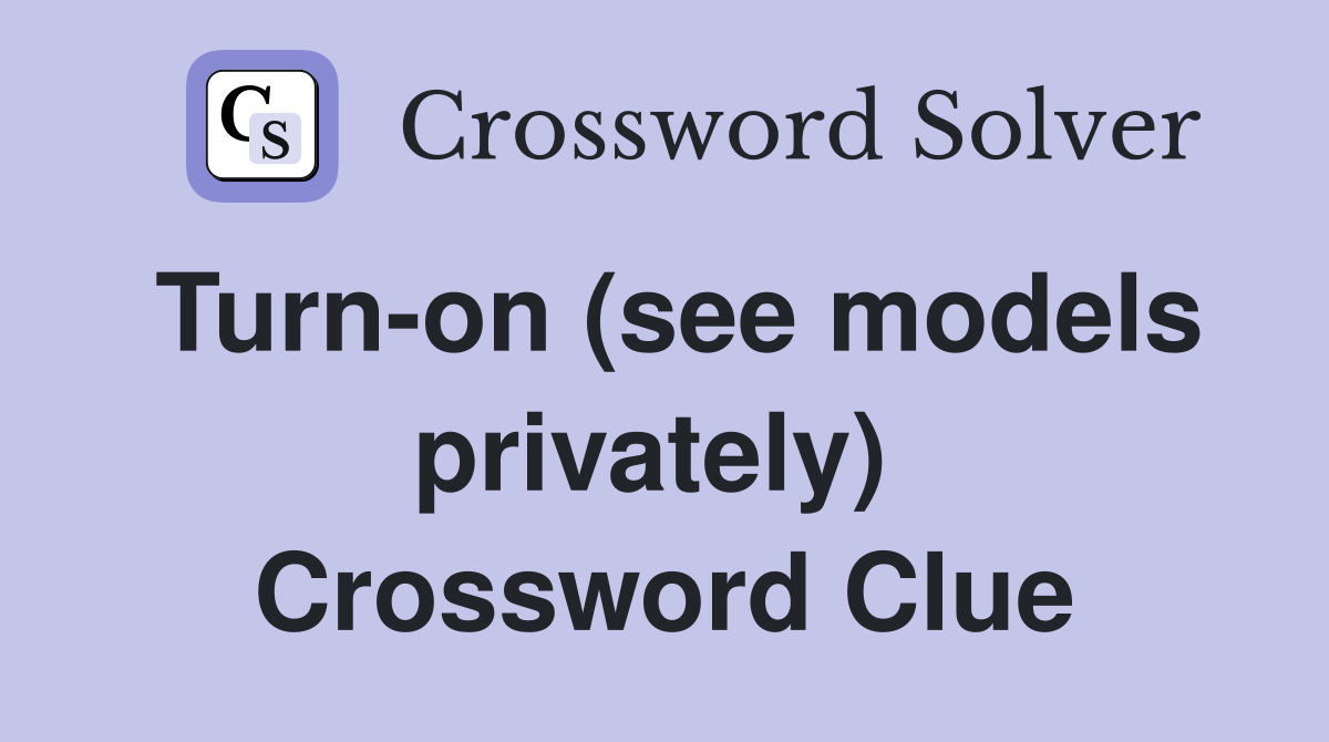 Turn-on (see models privately)  Crossword Clue