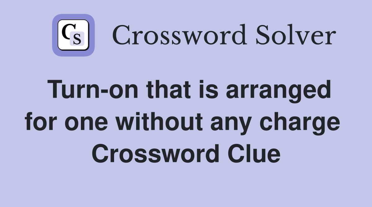 Turn-on that is arranged for one without any charge  Crossword Clue