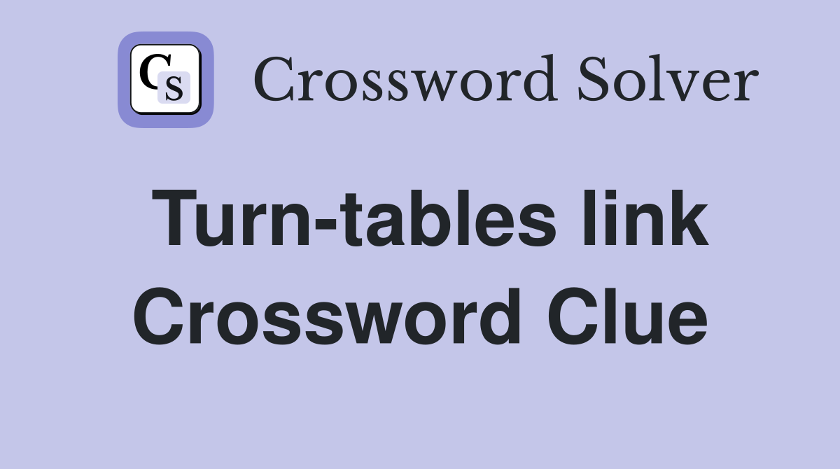 Turn-tables link Crossword Clue