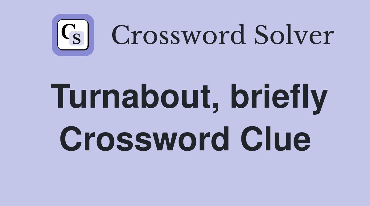 Turnabout, briefly Crossword Clue