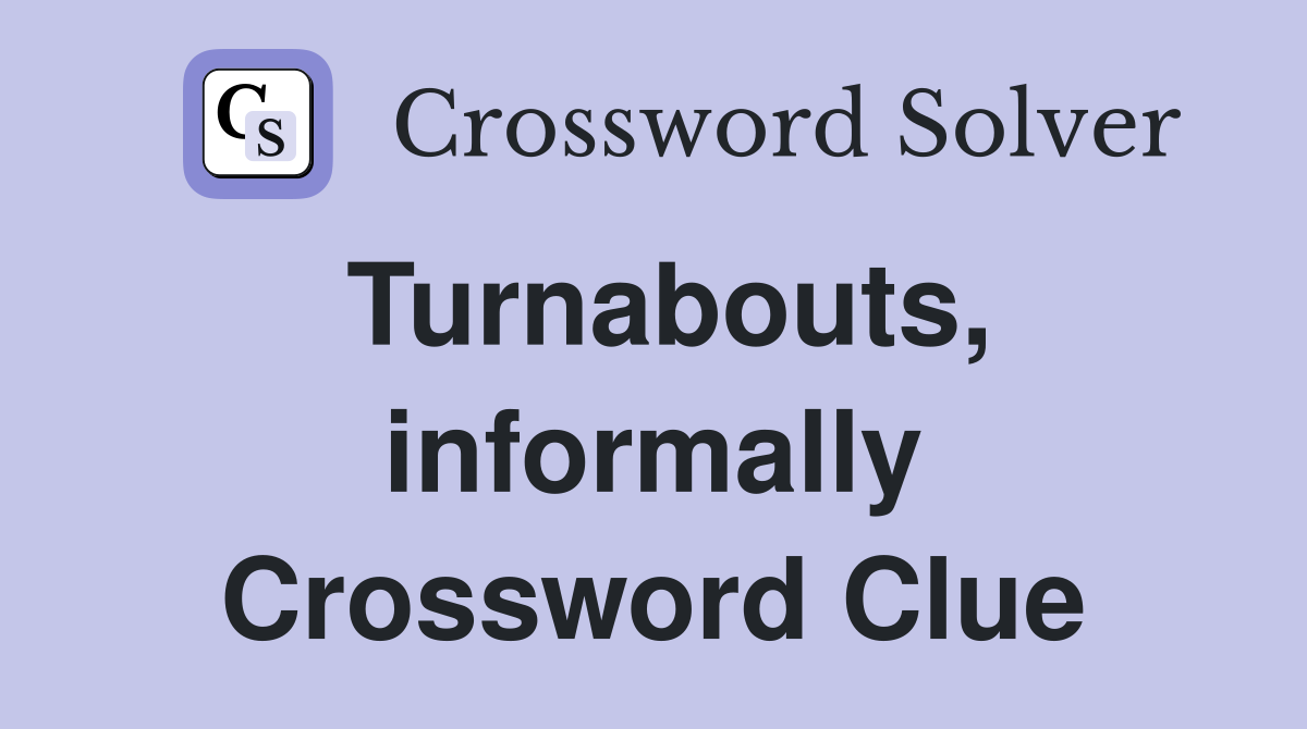 Turnabouts, informally Crossword Clue