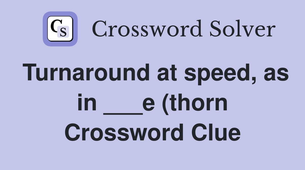 Turnaround at speed as in e (thorn) and ach (leafy vegetable Turnaround at speed as in e (thorn) and ach (leafy vegetable