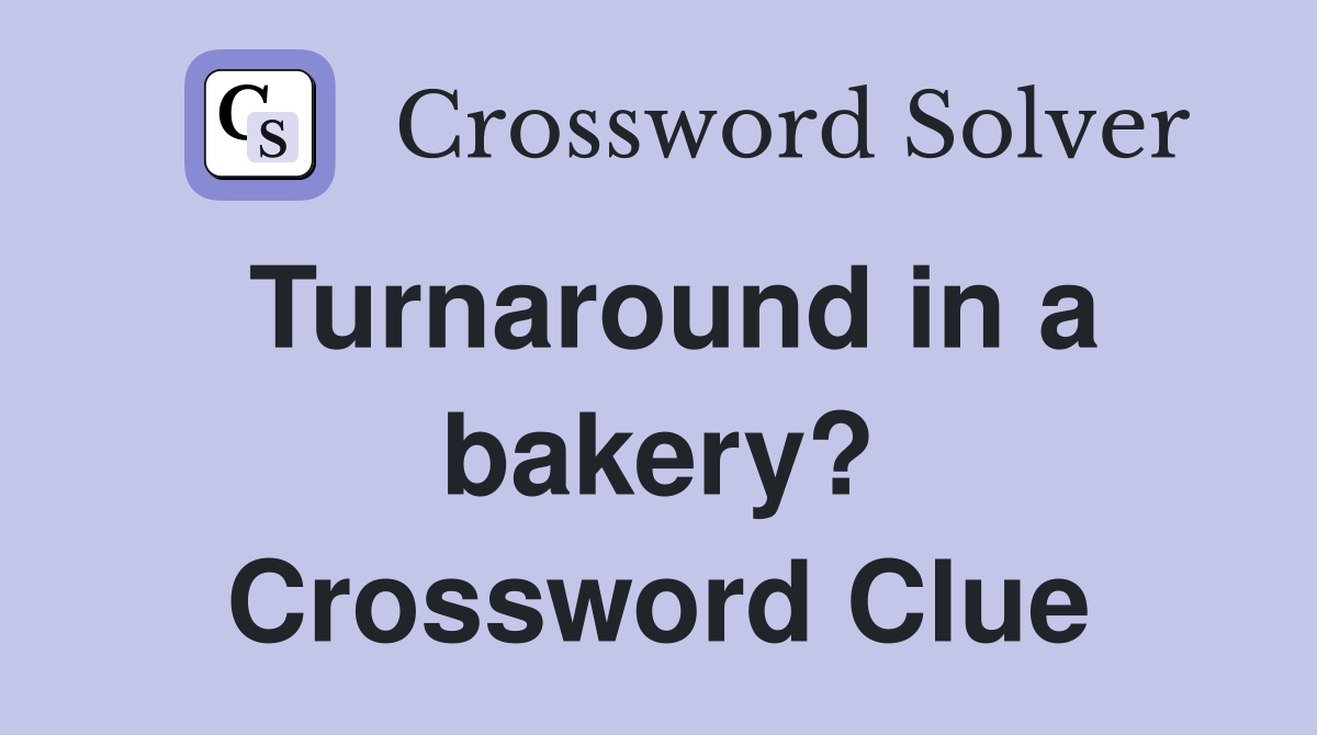 Turnaround in a bakery? Crossword Clue