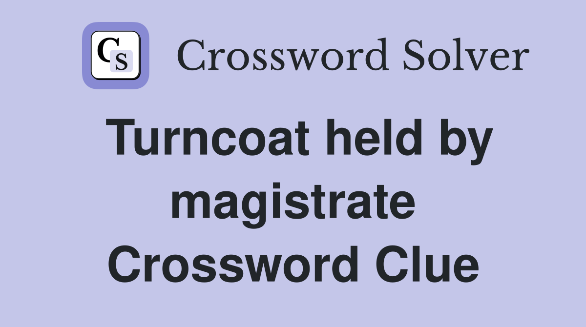 Turncoat held by magistrate Crossword Clue