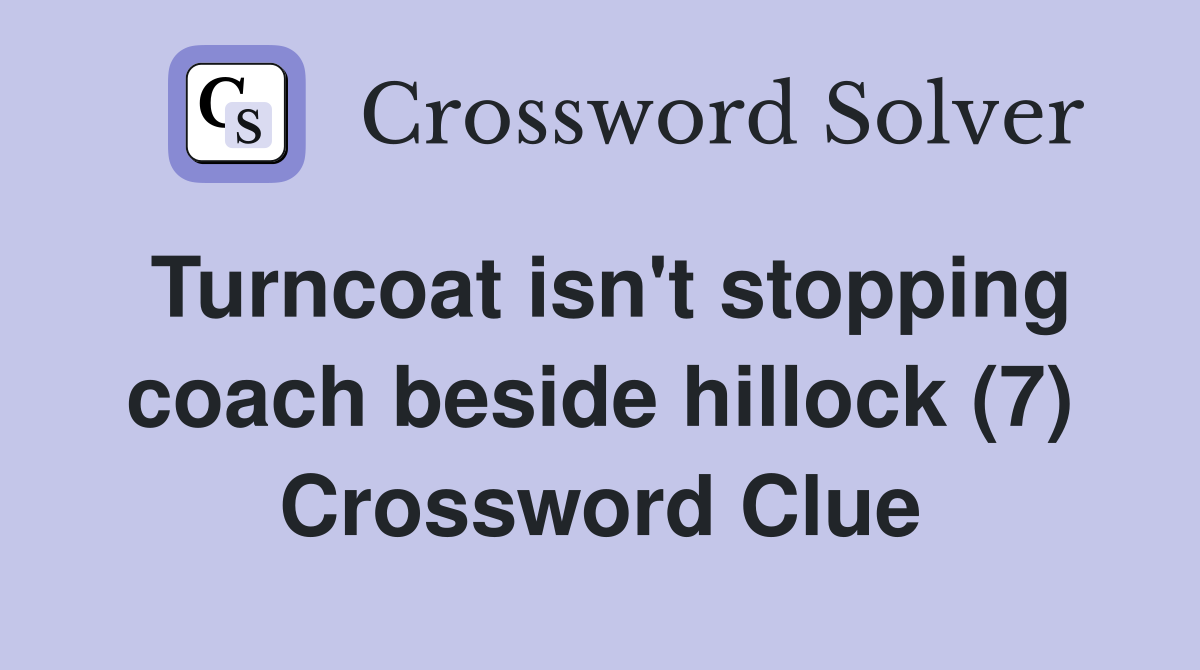 Turncoat isn't stopping coach beside hillock (7) Crossword Clue