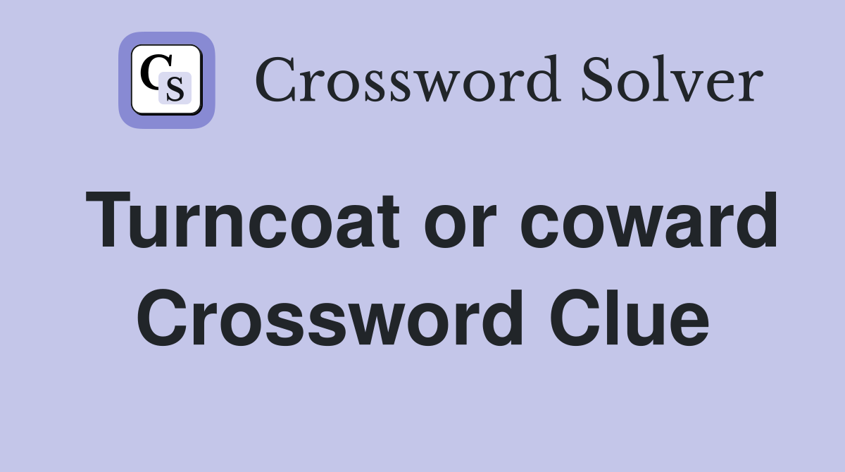 Turncoat or coward Crossword Clue