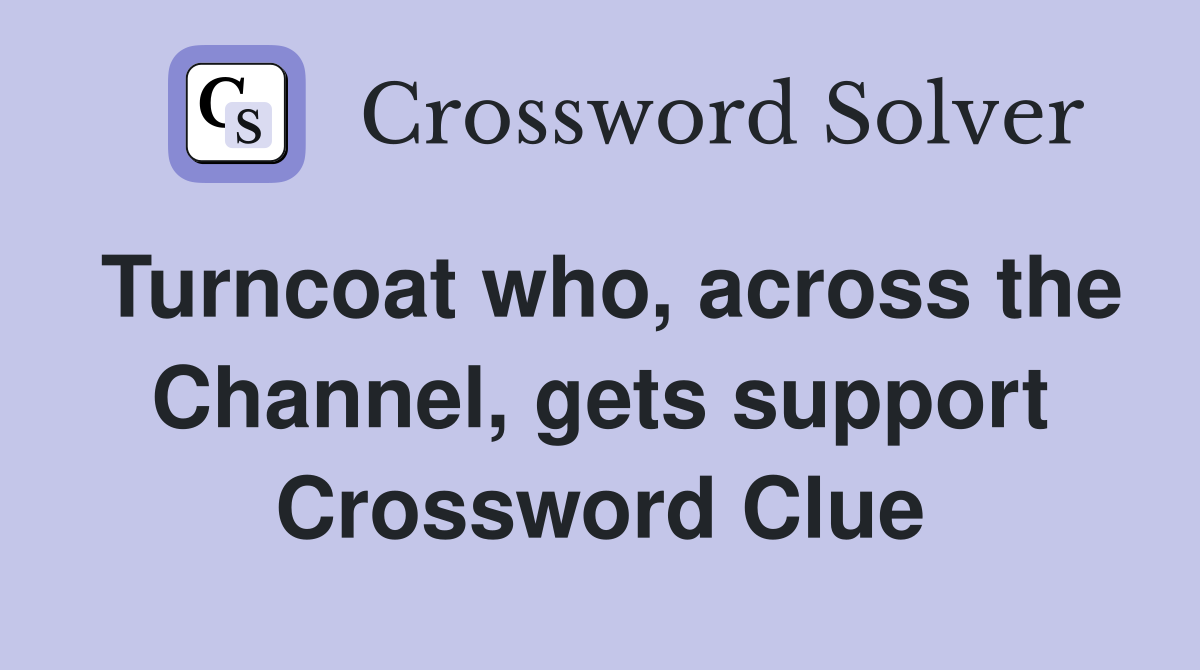 Turncoat who, across the Channel, gets support Crossword Clue