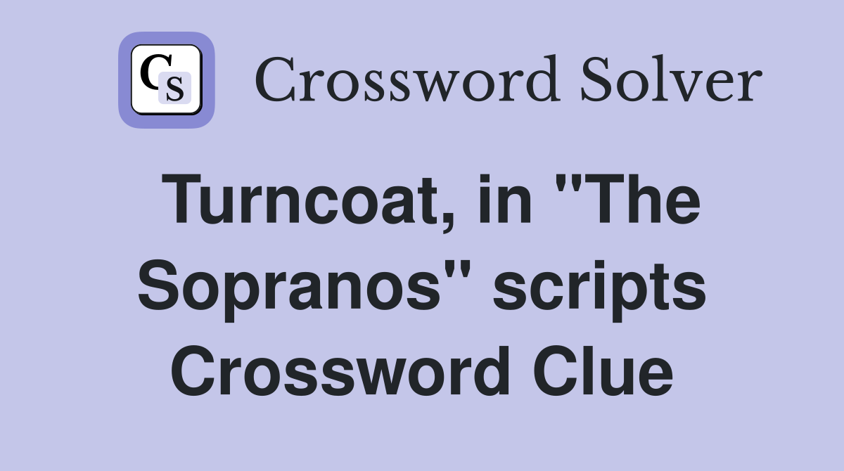 Turncoat, in "The Sopranos" scripts Crossword Clue