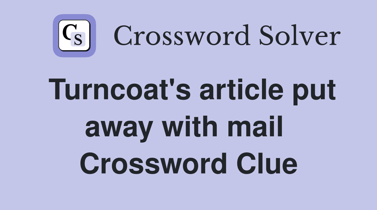 Turncoat's article put away with mail  Crossword Clue