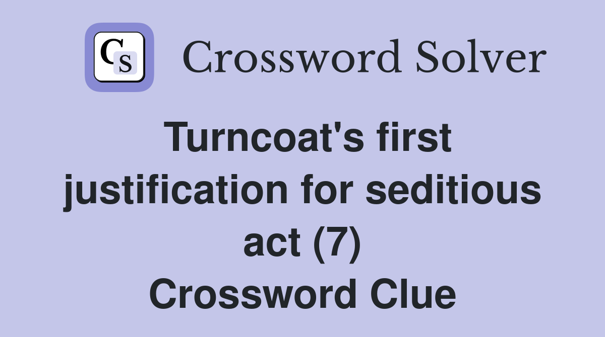 Turncoat's first justification for seditious act (7) Crossword Clue