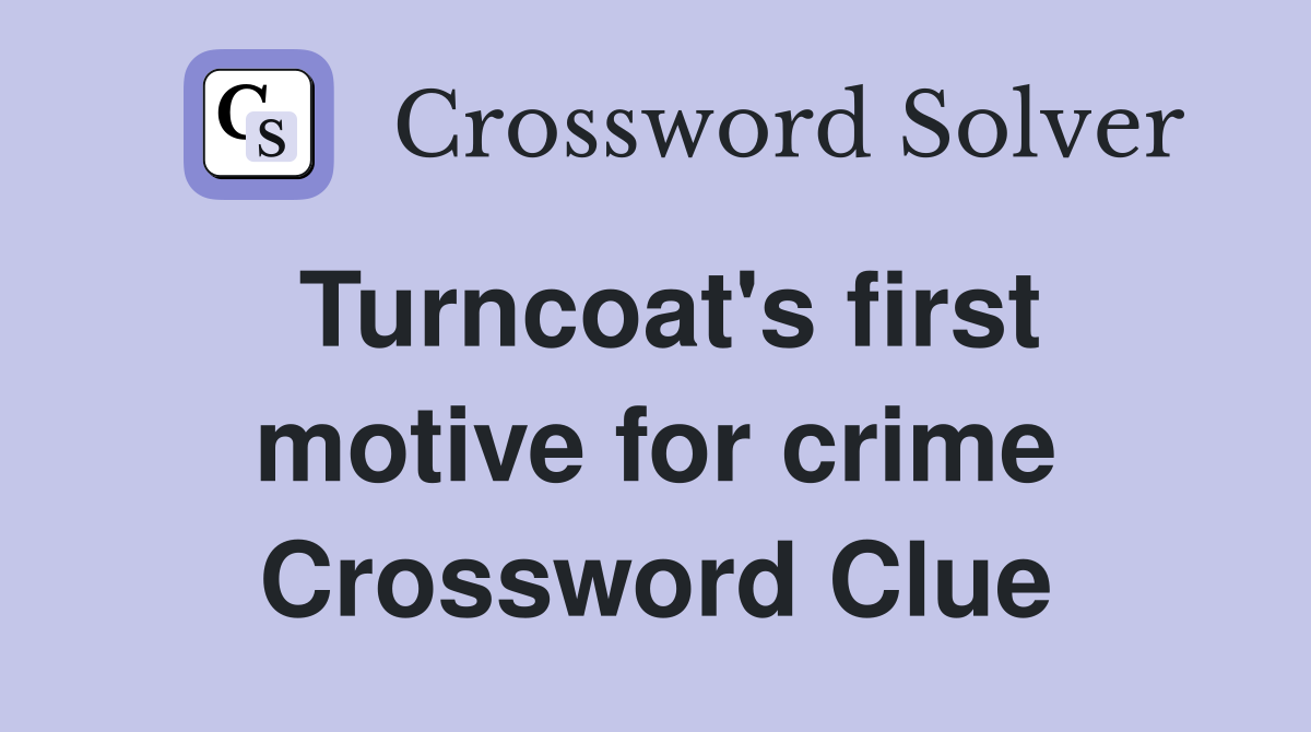Turncoat's first motive for crime Crossword Clue