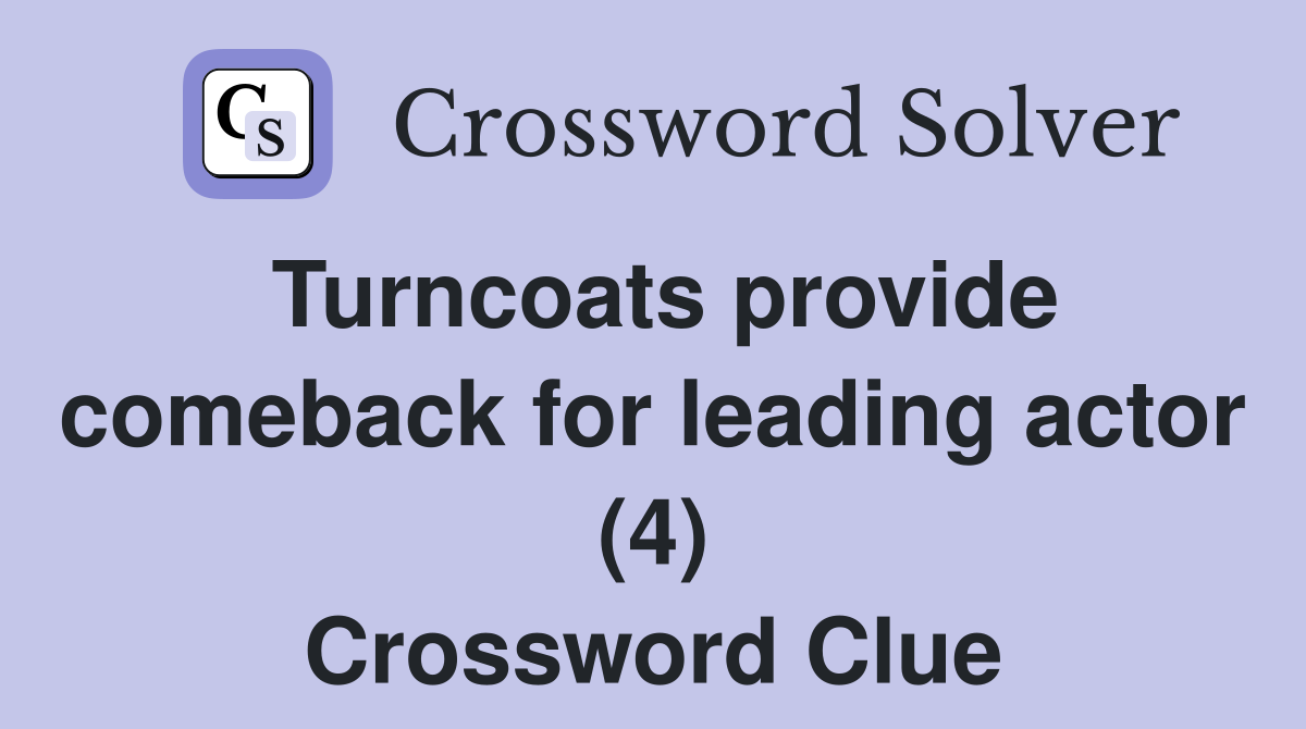 Turncoats provide comeback for leading actor (4) Crossword Clue